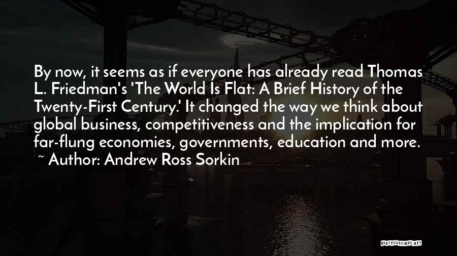 Andrew Ross Sorkin Quotes: By Now, It Seems As If Everyone Has Already Read Thomas L. Friedman's 'the World Is Flat: A Brief History