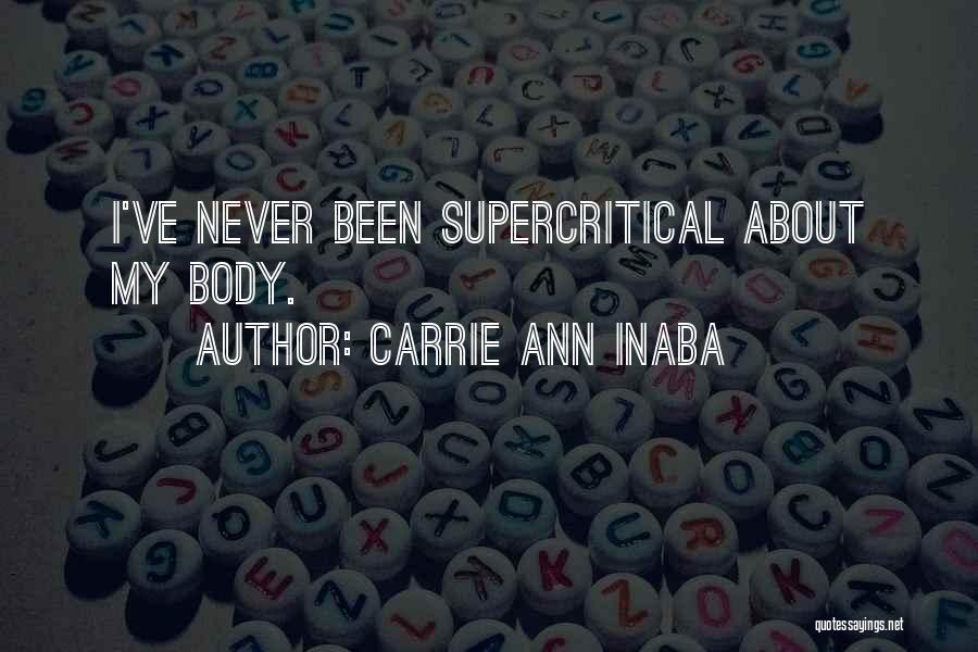 Carrie Ann Inaba Quotes: I've Never Been Supercritical About My Body.