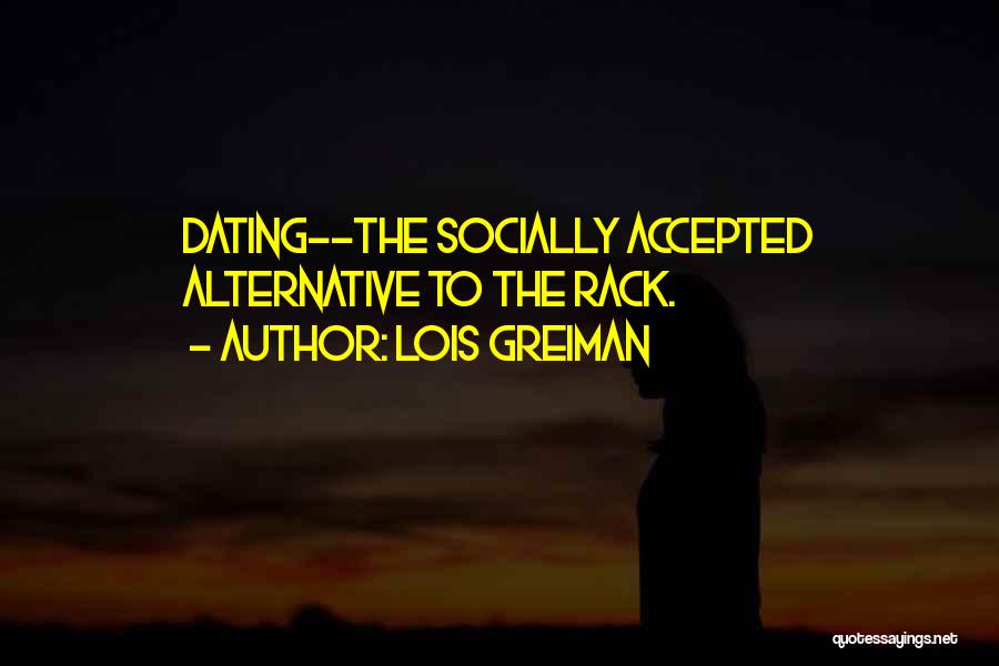 Lois Greiman Quotes: Dating--the Socially Accepted Alternative To The Rack.