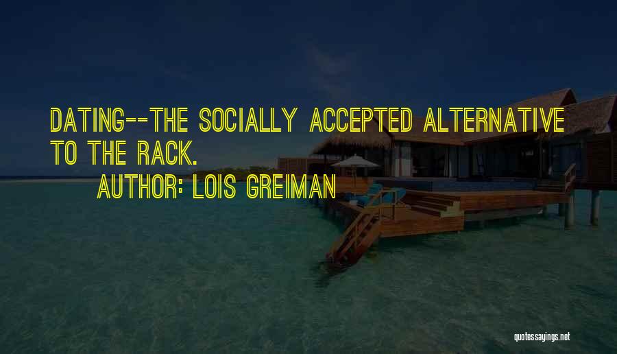 Lois Greiman Quotes: Dating--the Socially Accepted Alternative To The Rack.