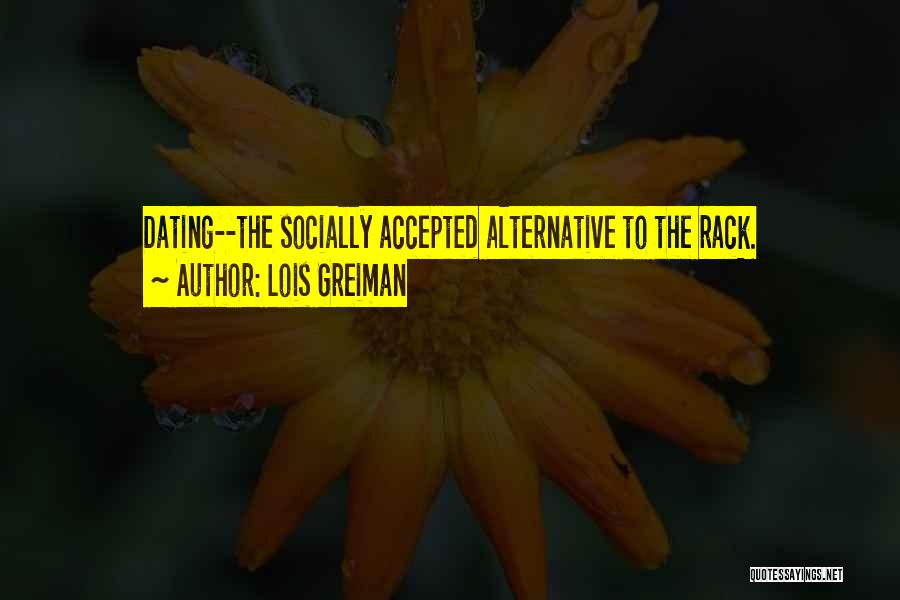 Lois Greiman Quotes: Dating--the Socially Accepted Alternative To The Rack.