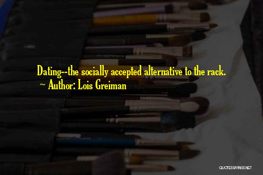 Lois Greiman Quotes: Dating--the Socially Accepted Alternative To The Rack.