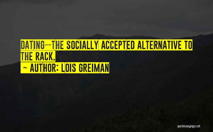 Lois Greiman Quotes: Dating--the Socially Accepted Alternative To The Rack.