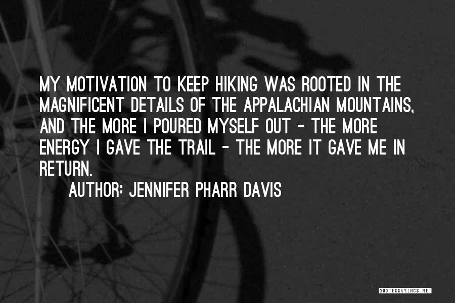 Jennifer Pharr Davis Quotes: My Motivation To Keep Hiking Was Rooted In The Magnificent Details Of The Appalachian Mountains, And The More I Poured