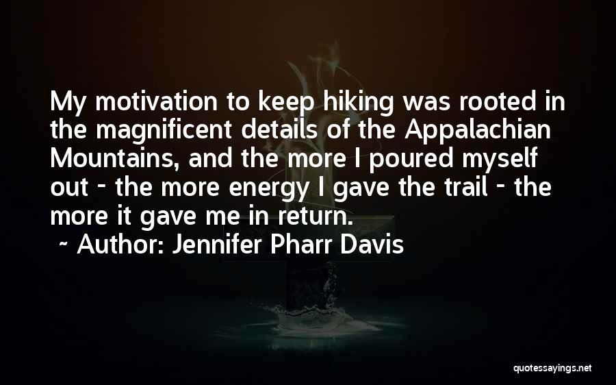 Jennifer Pharr Davis Quotes: My Motivation To Keep Hiking Was Rooted In The Magnificent Details Of The Appalachian Mountains, And The More I Poured