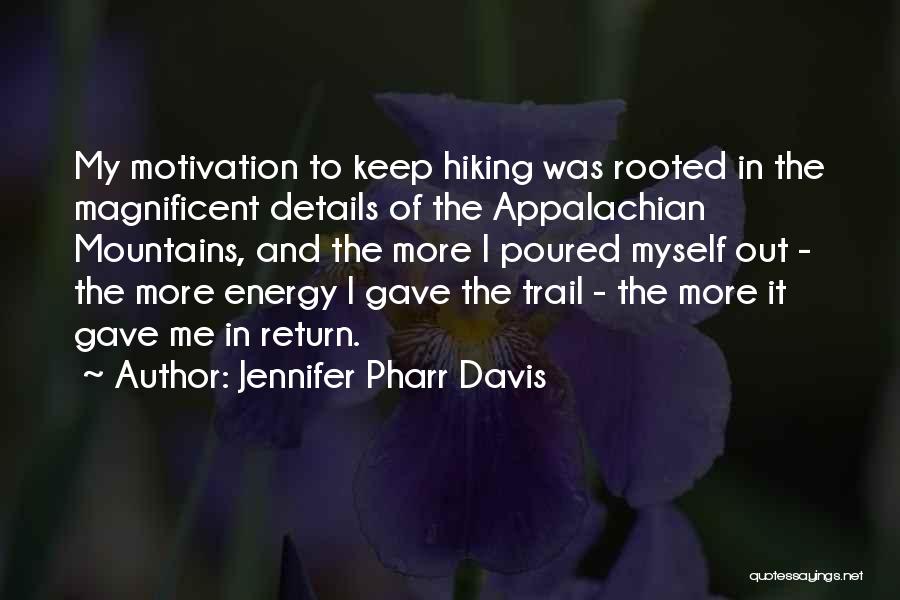 Jennifer Pharr Davis Quotes: My Motivation To Keep Hiking Was Rooted In The Magnificent Details Of The Appalachian Mountains, And The More I Poured