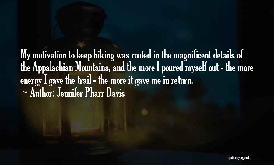 Jennifer Pharr Davis Quotes: My Motivation To Keep Hiking Was Rooted In The Magnificent Details Of The Appalachian Mountains, And The More I Poured