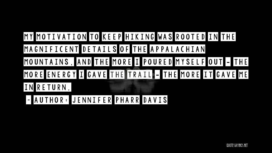 Jennifer Pharr Davis Quotes: My Motivation To Keep Hiking Was Rooted In The Magnificent Details Of The Appalachian Mountains, And The More I Poured