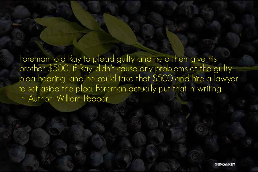 William Pepper Quotes: Foreman Told Ray To Plead Guilty And He'd Then Give His Brother $500, If Ray Didn't Cause Any Problems At