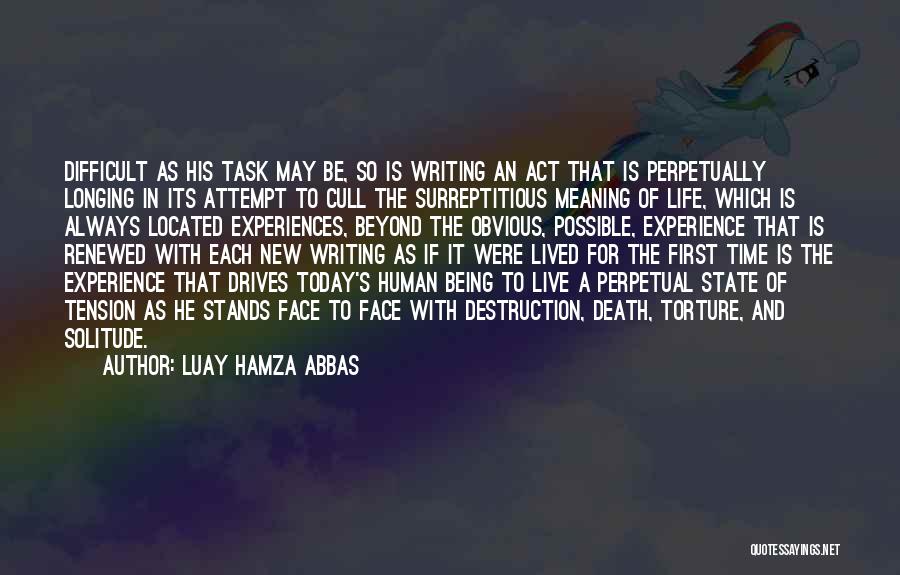 Luay Hamza Abbas Quotes: Difficult As His Task May Be, So Is Writing An Act That Is Perpetually Longing In Its Attempt To Cull