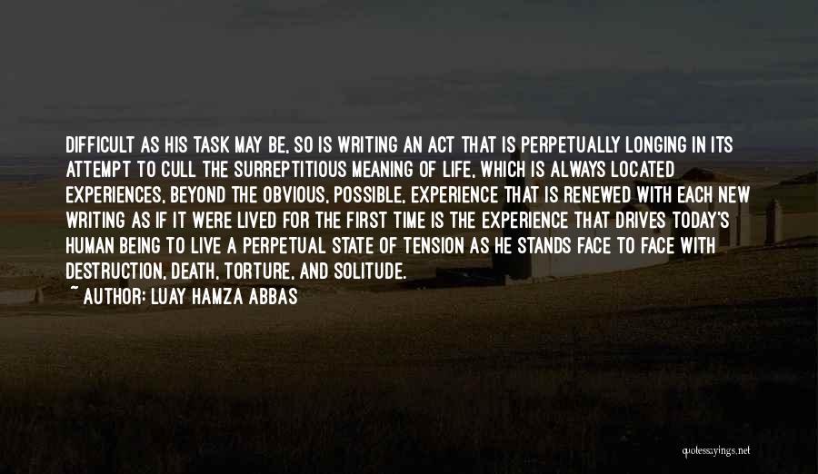 Luay Hamza Abbas Quotes: Difficult As His Task May Be, So Is Writing An Act That Is Perpetually Longing In Its Attempt To Cull