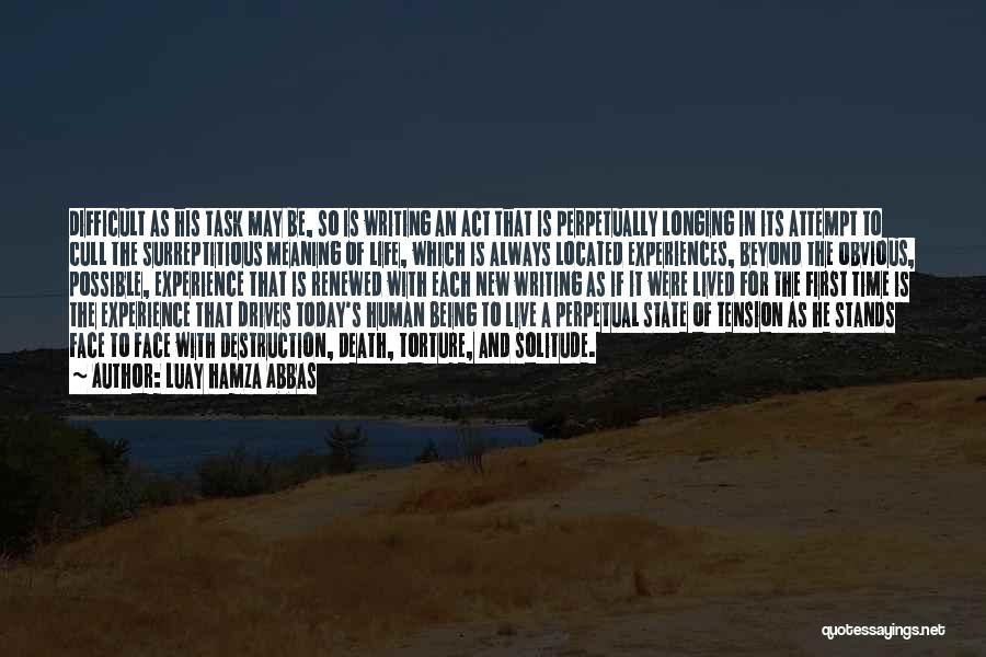 Luay Hamza Abbas Quotes: Difficult As His Task May Be, So Is Writing An Act That Is Perpetually Longing In Its Attempt To Cull