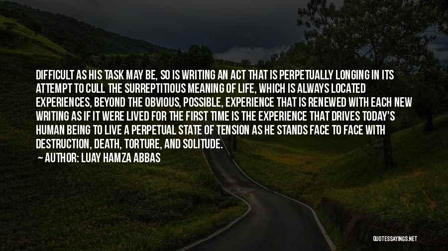 Luay Hamza Abbas Quotes: Difficult As His Task May Be, So Is Writing An Act That Is Perpetually Longing In Its Attempt To Cull