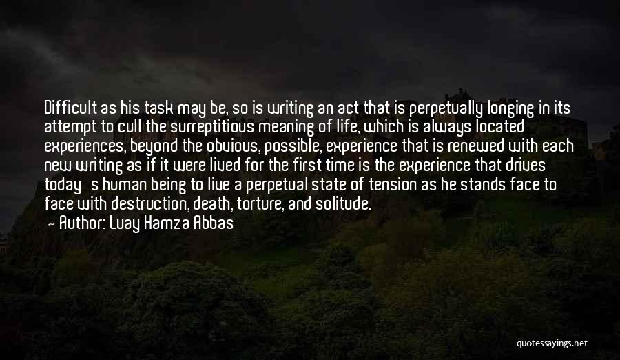 Luay Hamza Abbas Quotes: Difficult As His Task May Be, So Is Writing An Act That Is Perpetually Longing In Its Attempt To Cull