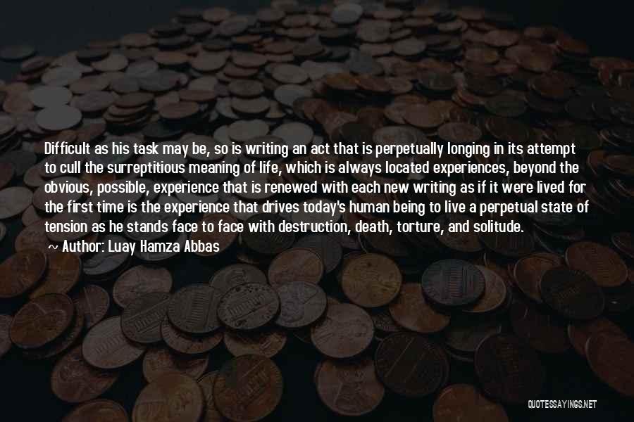 Luay Hamza Abbas Quotes: Difficult As His Task May Be, So Is Writing An Act That Is Perpetually Longing In Its Attempt To Cull