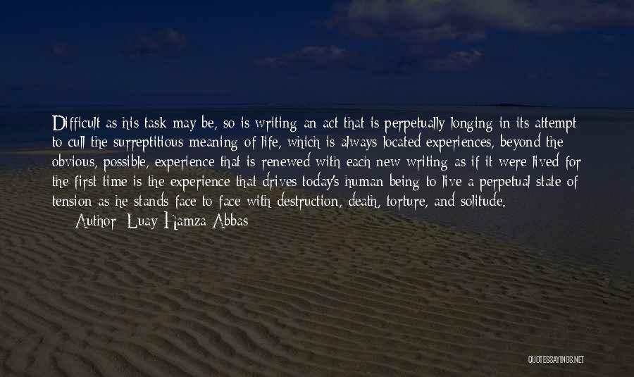 Luay Hamza Abbas Quotes: Difficult As His Task May Be, So Is Writing An Act That Is Perpetually Longing In Its Attempt To Cull