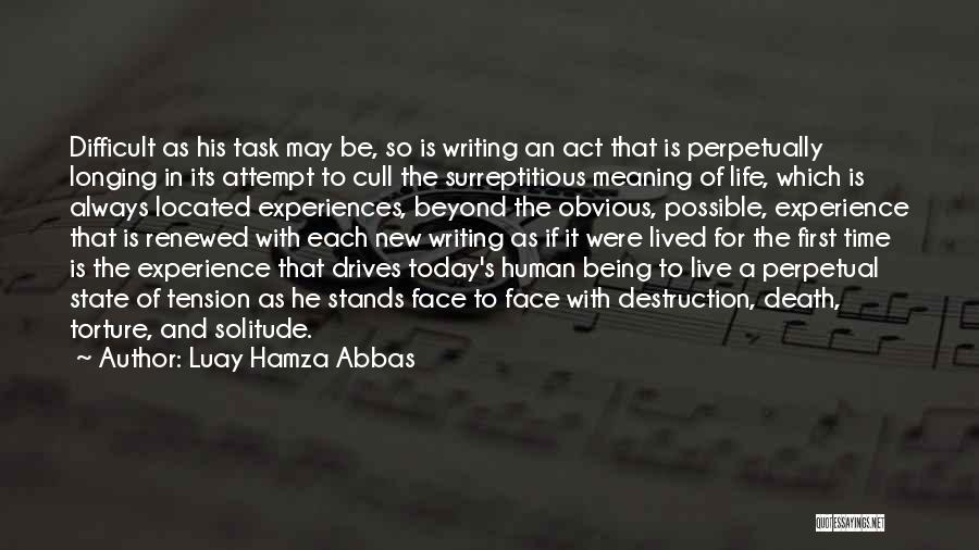 Luay Hamza Abbas Quotes: Difficult As His Task May Be, So Is Writing An Act That Is Perpetually Longing In Its Attempt To Cull