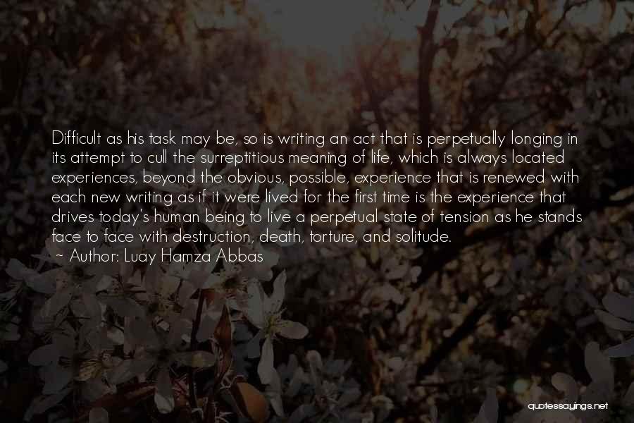 Luay Hamza Abbas Quotes: Difficult As His Task May Be, So Is Writing An Act That Is Perpetually Longing In Its Attempt To Cull