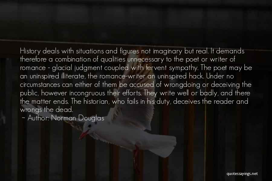 Norman Douglas Quotes: History Deals With Situations And Figures Not Imaginary But Real. It Demands Therefore A Combination Of Qualities Unnecessary To The