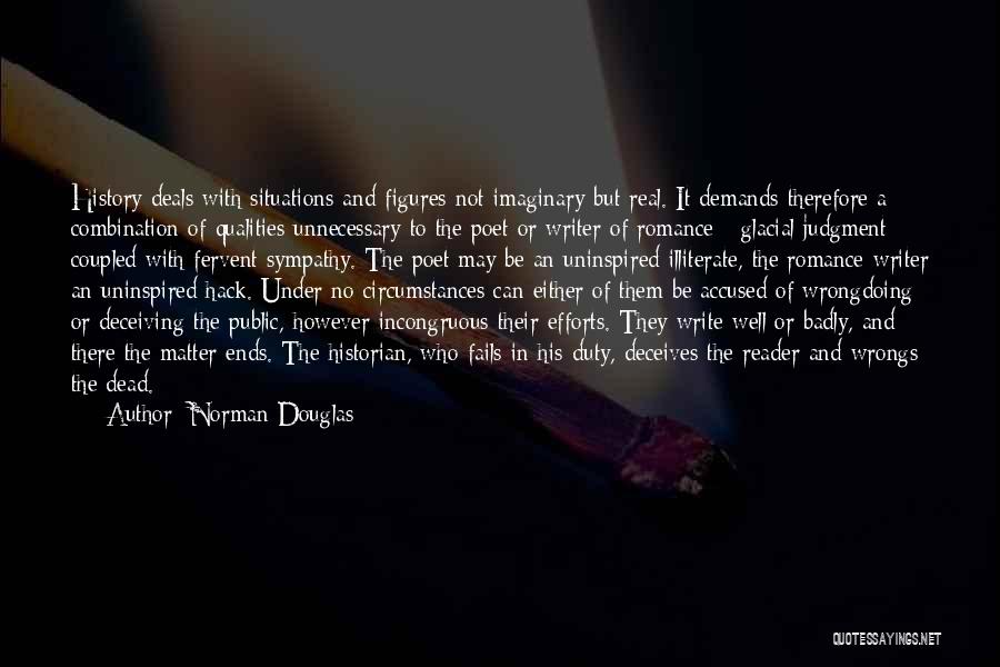 Norman Douglas Quotes: History Deals With Situations And Figures Not Imaginary But Real. It Demands Therefore A Combination Of Qualities Unnecessary To The