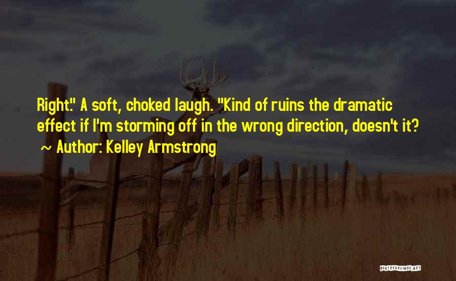 Kelley Armstrong Quotes: Right. A Soft, Choked Laugh. Kind Of Ruins The Dramatic Effect If I'm Storming Off In The Wrong Direction, Doesn't
