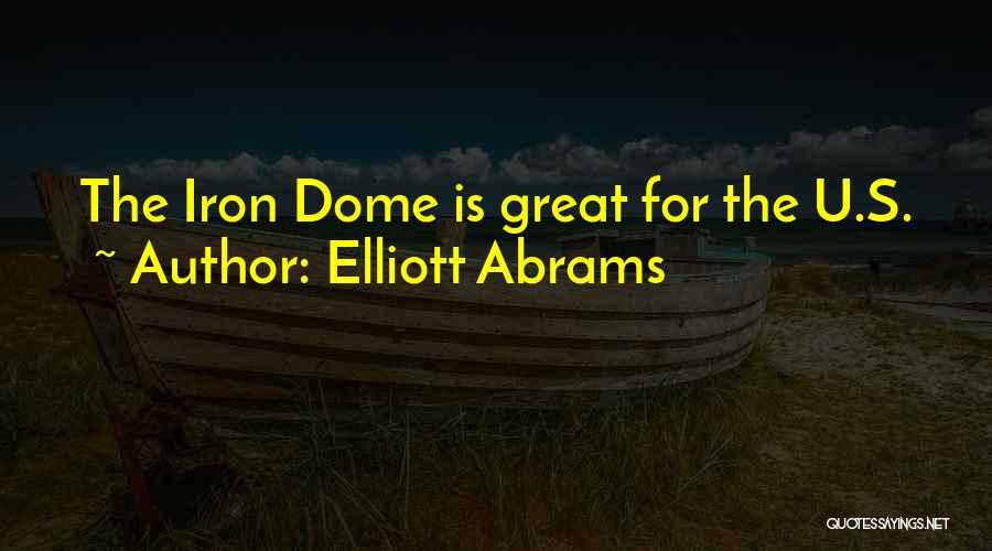 Elliott Abrams Quotes: The Iron Dome Is Great For The U.s.