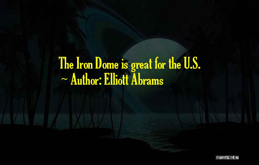 Elliott Abrams Quotes: The Iron Dome Is Great For The U.s.