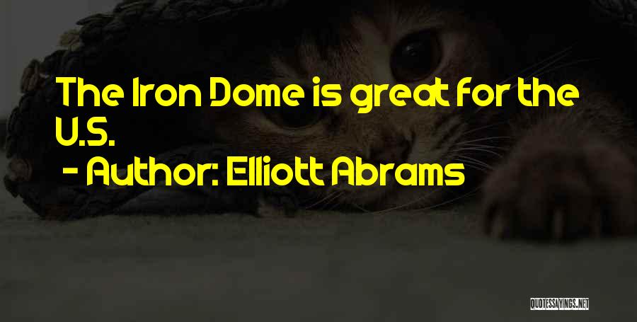 Elliott Abrams Quotes: The Iron Dome Is Great For The U.s.