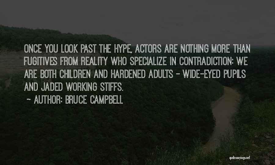 Bruce Campbell Quotes: Once You Look Past The Hype, Actors Are Nothing More Than Fugitives From Reality Who Specialize In Contradiction: We Are