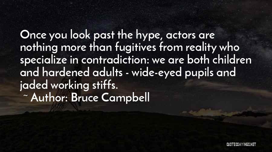 Bruce Campbell Quotes: Once You Look Past The Hype, Actors Are Nothing More Than Fugitives From Reality Who Specialize In Contradiction: We Are