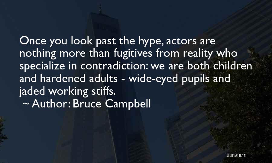 Bruce Campbell Quotes: Once You Look Past The Hype, Actors Are Nothing More Than Fugitives From Reality Who Specialize In Contradiction: We Are