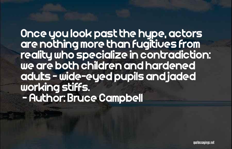 Bruce Campbell Quotes: Once You Look Past The Hype, Actors Are Nothing More Than Fugitives From Reality Who Specialize In Contradiction: We Are