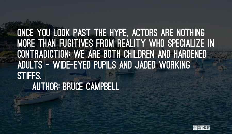 Bruce Campbell Quotes: Once You Look Past The Hype, Actors Are Nothing More Than Fugitives From Reality Who Specialize In Contradiction: We Are