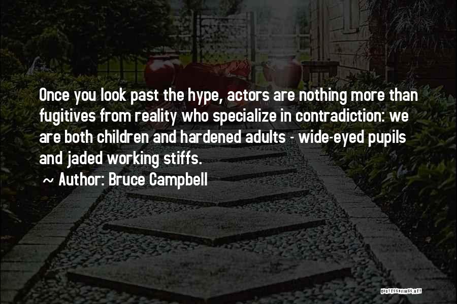 Bruce Campbell Quotes: Once You Look Past The Hype, Actors Are Nothing More Than Fugitives From Reality Who Specialize In Contradiction: We Are
