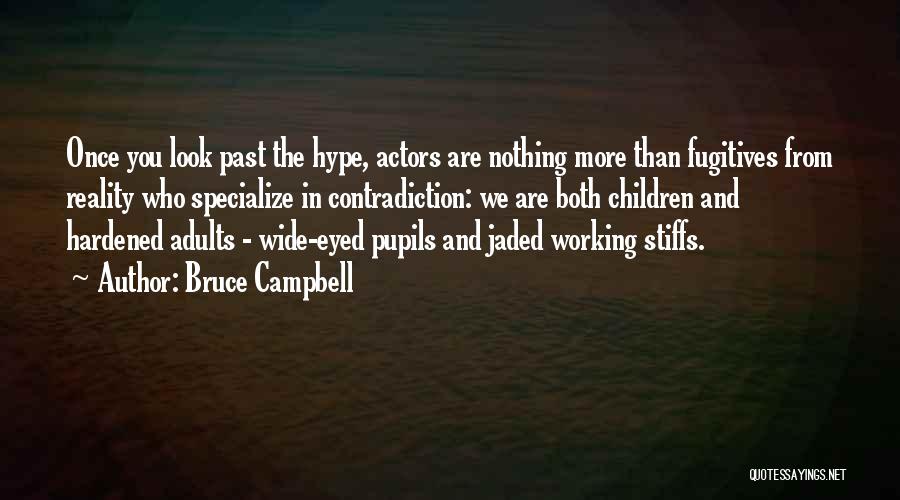 Bruce Campbell Quotes: Once You Look Past The Hype, Actors Are Nothing More Than Fugitives From Reality Who Specialize In Contradiction: We Are