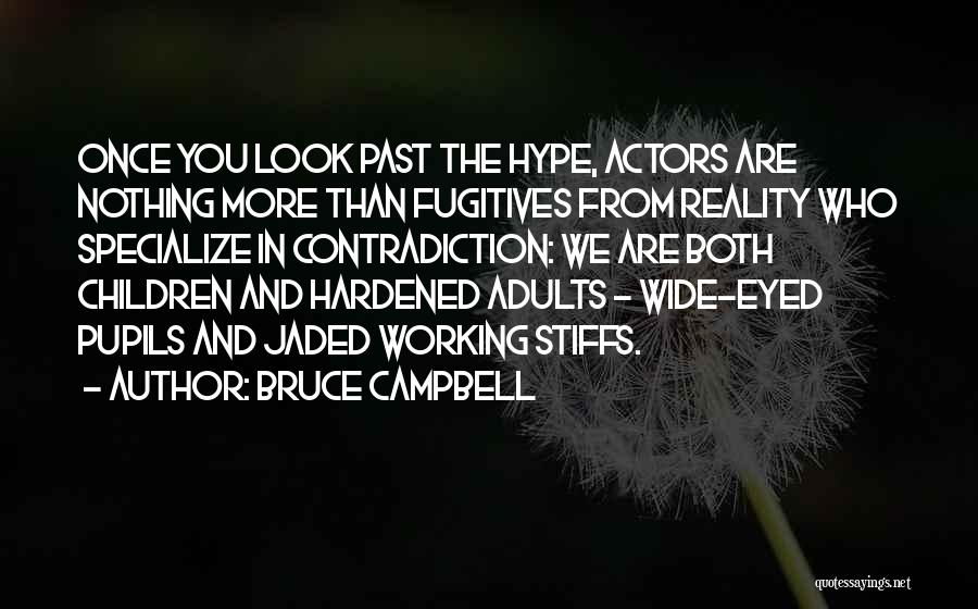 Bruce Campbell Quotes: Once You Look Past The Hype, Actors Are Nothing More Than Fugitives From Reality Who Specialize In Contradiction: We Are
