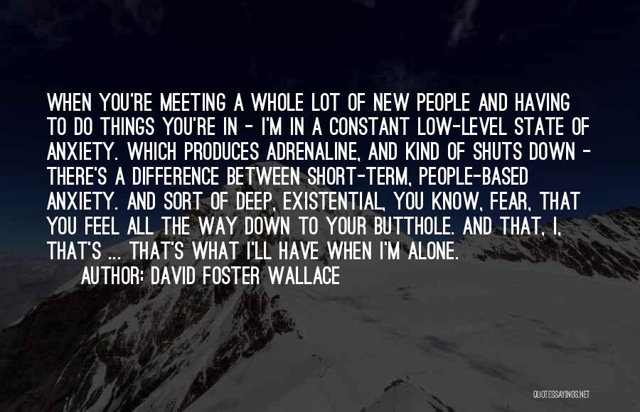 David Foster Wallace Quotes: When You're Meeting A Whole Lot Of New People And Having To Do Things You're In - I'm In A