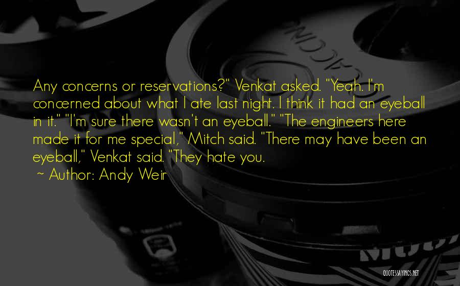 Andy Weir Quotes: Any Concerns Or Reservations? Venkat Asked. Yeah. I'm Concerned About What I Ate Last Night. I Think It Had An