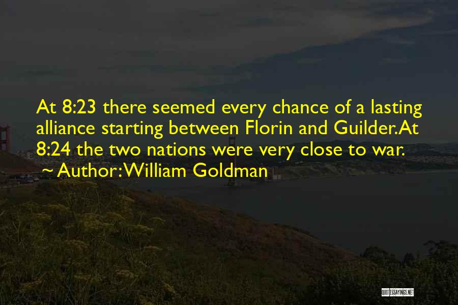 William Goldman Quotes: At 8:23 There Seemed Every Chance Of A Lasting Alliance Starting Between Florin And Guilder.at 8:24 The Two Nations Were