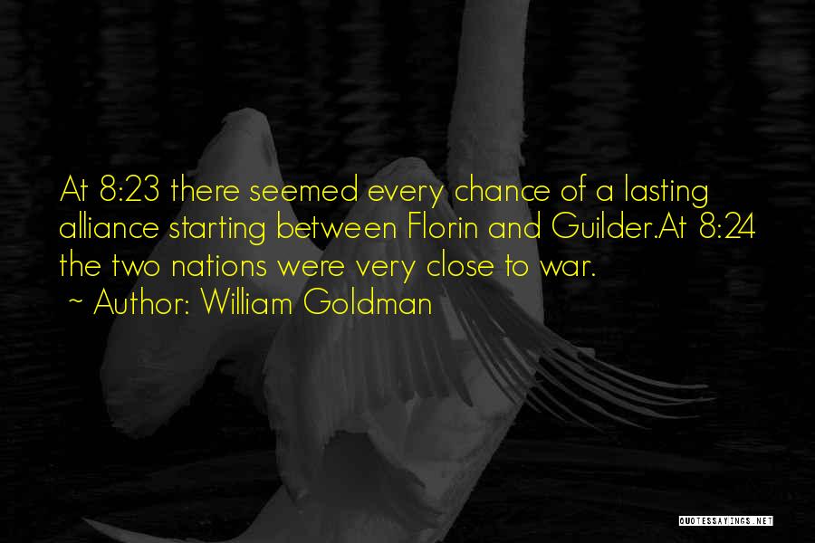 William Goldman Quotes: At 8:23 There Seemed Every Chance Of A Lasting Alliance Starting Between Florin And Guilder.at 8:24 The Two Nations Were