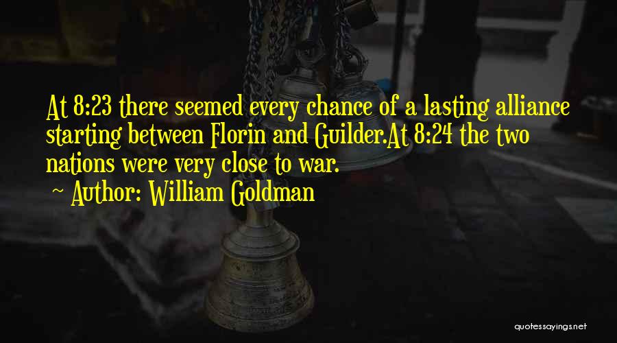 William Goldman Quotes: At 8:23 There Seemed Every Chance Of A Lasting Alliance Starting Between Florin And Guilder.at 8:24 The Two Nations Were