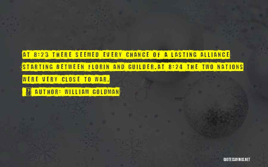 William Goldman Quotes: At 8:23 There Seemed Every Chance Of A Lasting Alliance Starting Between Florin And Guilder.at 8:24 The Two Nations Were