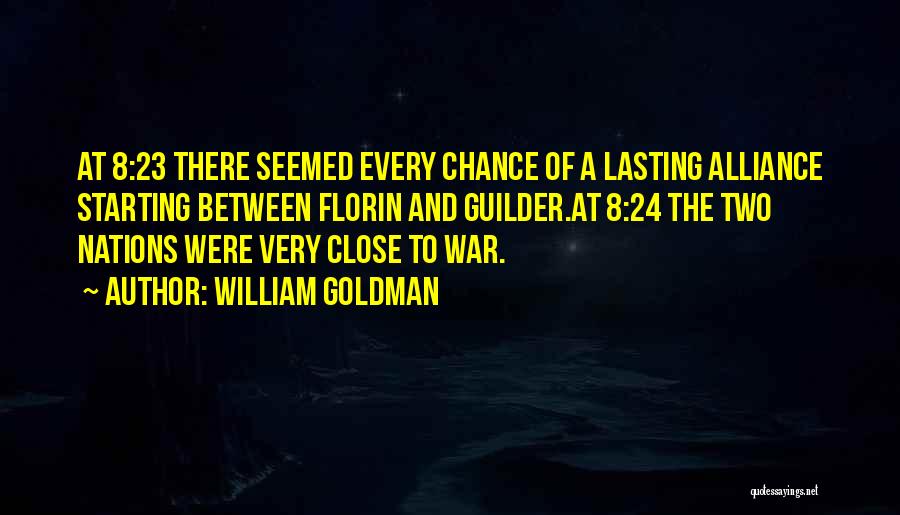 William Goldman Quotes: At 8:23 There Seemed Every Chance Of A Lasting Alliance Starting Between Florin And Guilder.at 8:24 The Two Nations Were