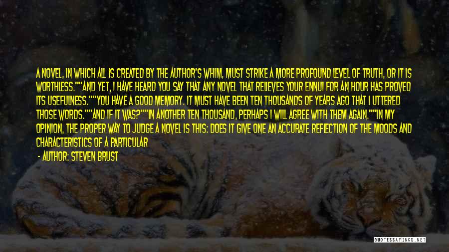 Steven Brust Quotes: A Novel, In Which All Is Created By The Author's Whim, Must Strike A More Profound Level Of Truth, Or