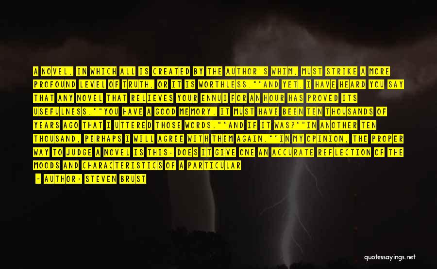 Steven Brust Quotes: A Novel, In Which All Is Created By The Author's Whim, Must Strike A More Profound Level Of Truth, Or