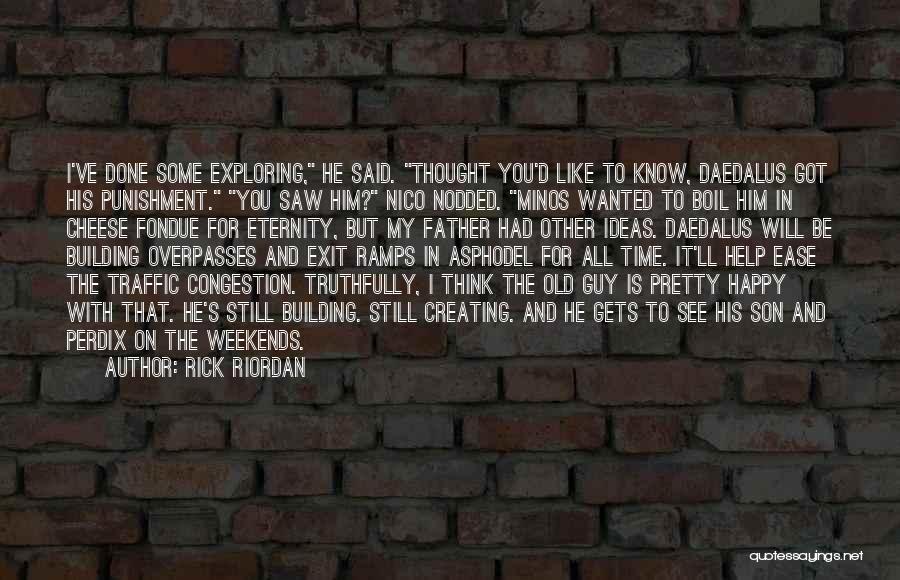 Rick Riordan Quotes: I've Done Some Exploring, He Said. Thought You'd Like To Know, Daedalus Got His Punishment. You Saw Him? Nico Nodded.