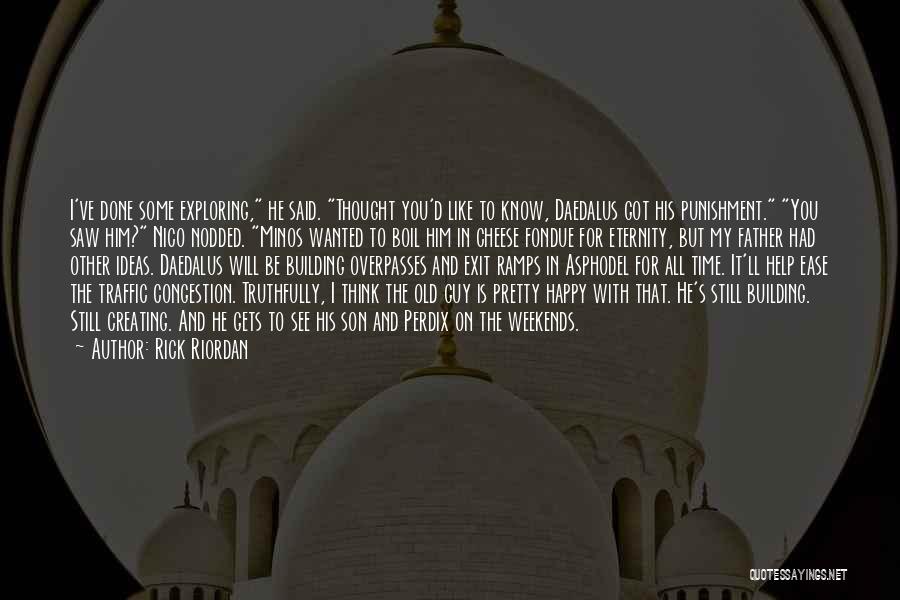 Rick Riordan Quotes: I've Done Some Exploring, He Said. Thought You'd Like To Know, Daedalus Got His Punishment. You Saw Him? Nico Nodded.
