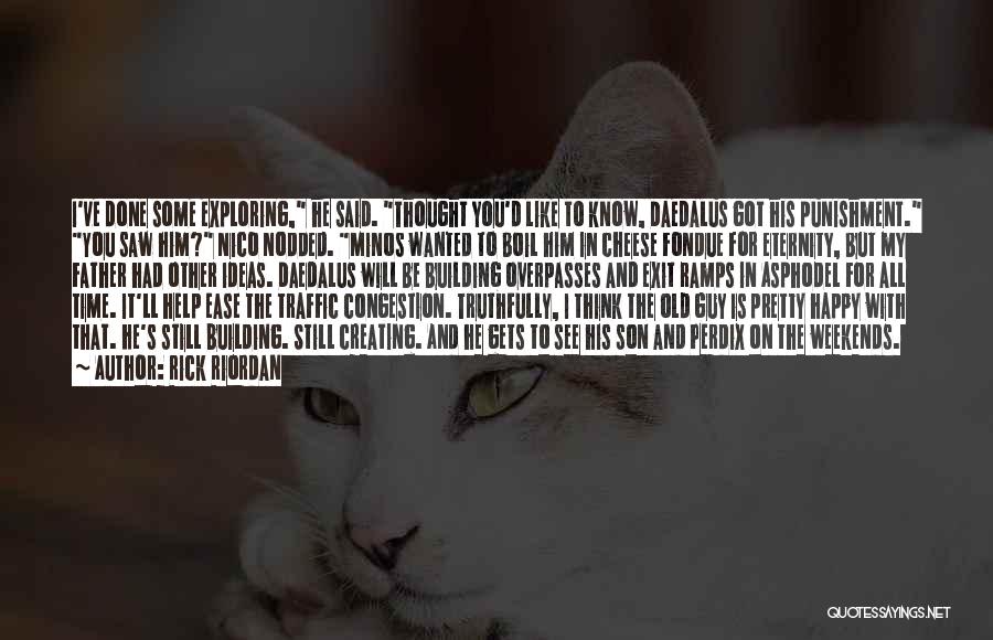 Rick Riordan Quotes: I've Done Some Exploring, He Said. Thought You'd Like To Know, Daedalus Got His Punishment. You Saw Him? Nico Nodded.