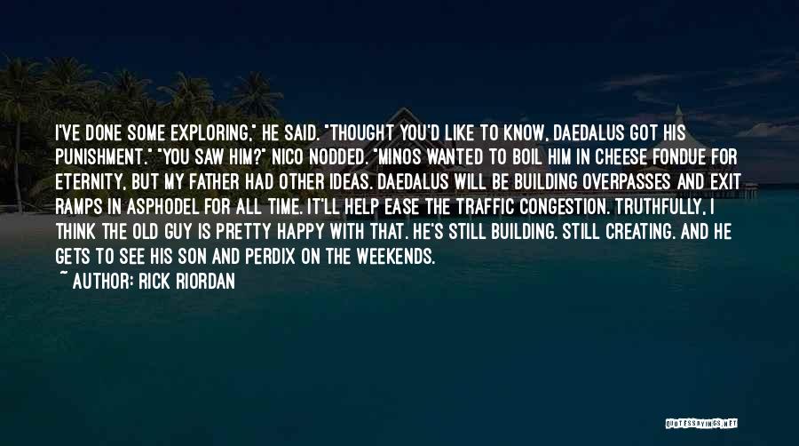 Rick Riordan Quotes: I've Done Some Exploring, He Said. Thought You'd Like To Know, Daedalus Got His Punishment. You Saw Him? Nico Nodded.