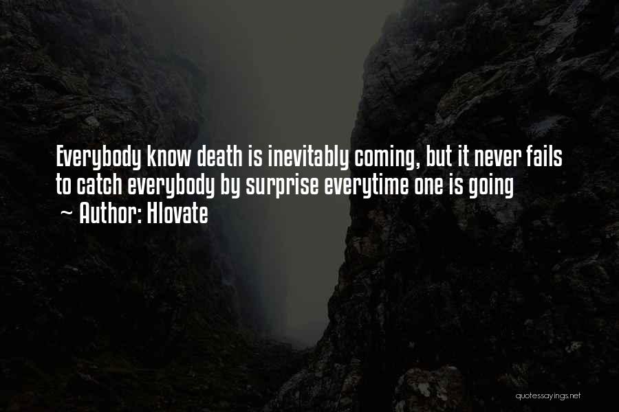 Hlovate Quotes: Everybody Know Death Is Inevitably Coming, But It Never Fails To Catch Everybody By Surprise Everytime One Is Going